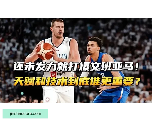 约基奇称文班亚马攻防全面独特 认为他是联盟最大难题